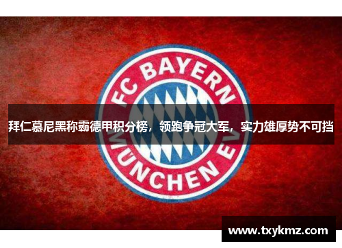 拜仁慕尼黑称霸德甲积分榜，领跑争冠大军，实力雄厚势不可挡