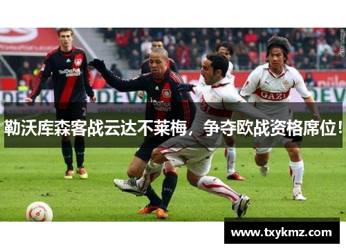 勒沃库森客战云达不莱梅，争夺欧战资格席位！