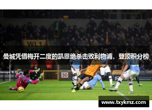 曼城凭借梅开二度的凯恩绝杀击败利物浦，登顶积分榜