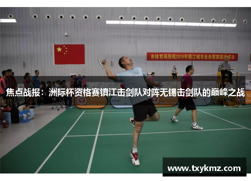焦点战报：洲际杯资格赛镇江击剑队对阵无锡击剑队的巅峰之战