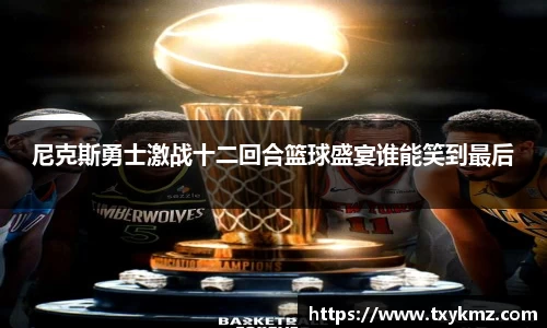 尼克斯勇士激战十二回合篮球盛宴谁能笑到最后